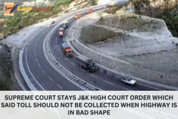Supreme Court stays J&K High Court order which said toll should not be collected when highway is in bad shape