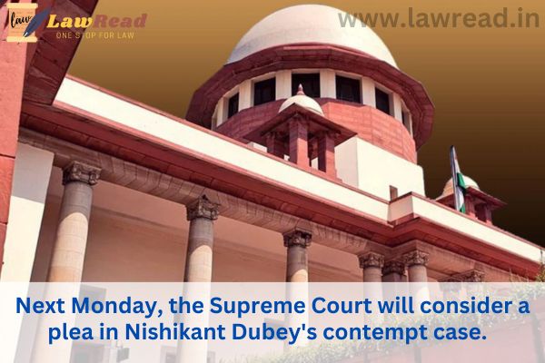 Next Monday, the Supreme Court will consider a plea in Nishikant Dubey's contempt case.