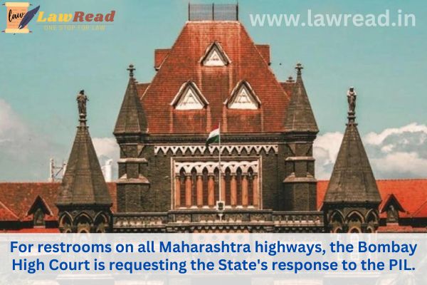 For restrooms on all Maharashtra highways, the Bombay High Court is requesting the State's response to the PIL.