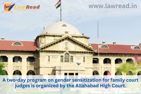 A two-day program on gender sensitization for family court judges is organized by the Allahabad High Court.