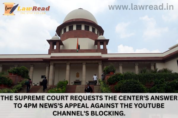 The Supreme Court requests the Center's answer to 4PM News's appeal against the YouTube channel's blocking.