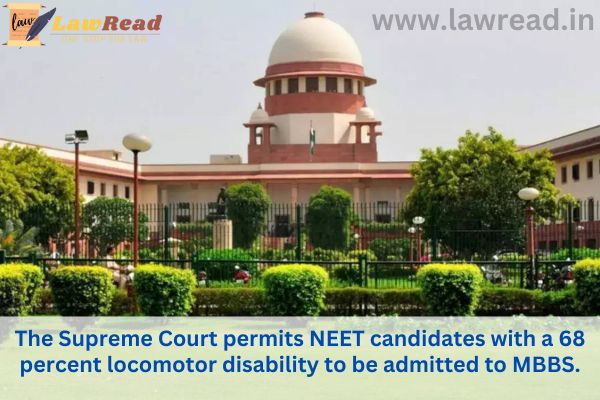 The Supreme Court permits NEET candidates with a 68 percent locomotor disability to be admitted to MBBS.