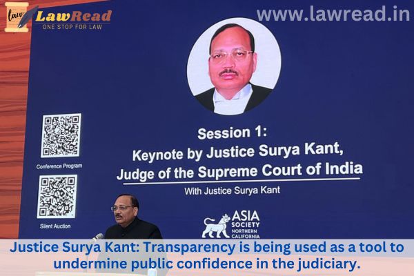 Justice Surya Kant: Transparency is being used as a tool to undermine public confidence in the judiciary.