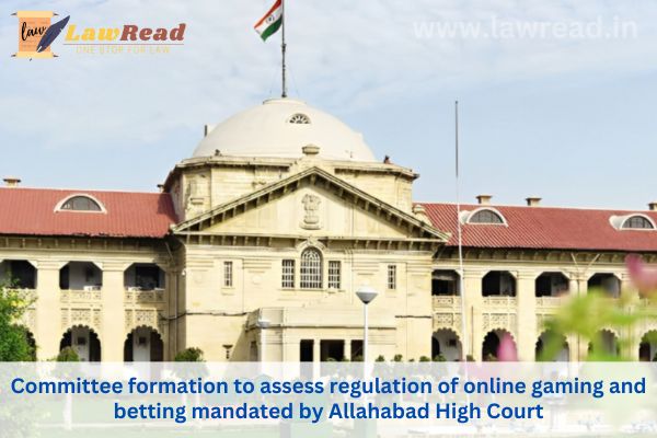 Committee formation to assess regulation of online gaming and betting mandated by Allahabad High Court