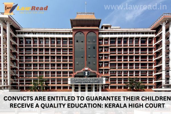Convicts are entitled to guarantee their children receive a quality education: Kerala High Court