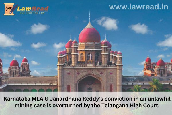 Karnataka MLA G Janardhana Reddy's conviction in an unlawful mining case is overturned by the Telangana High Court.
