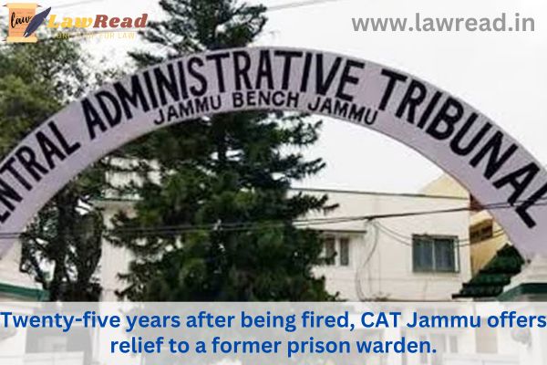 Twenty-five years after being fired, CAT Jammu offers relief to a former prison warden.