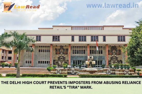 The Delhi High Court prevents imposters from abusing Reliance Retail's "Tira" mark.