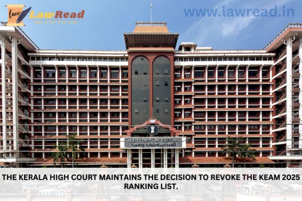 The Kerala High Court maintains the decision to revoke the KEAM 2025 ranking list.