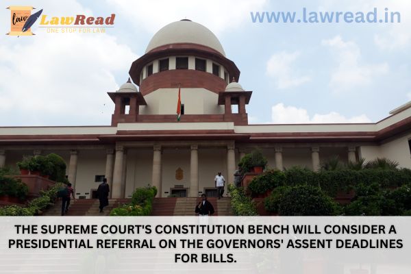 The Supreme Court's Constitution Bench will consider a presidential referral on the governors' assent deadlines for bills.