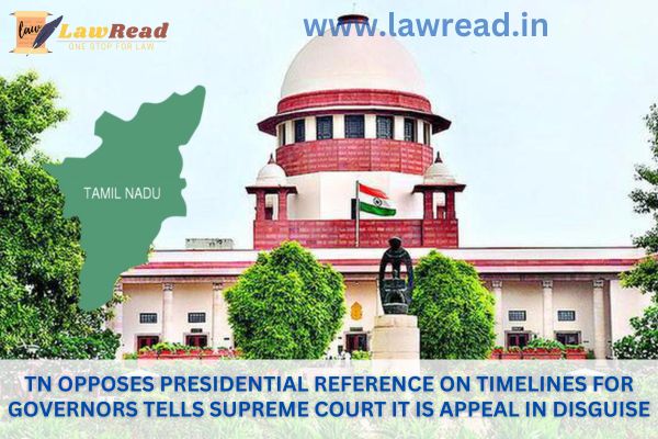 "TN opposes Presidential reference on timelines for Governors tells Supreme Court it is appeal in disguise"