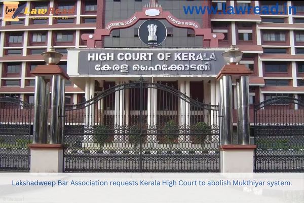Lakshadweep Bar Association requests Kerala High Court to abolish Mukthiyar system.