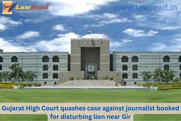 Gujarat High Court quashes case against journalist booked for disturbing lion near Gir