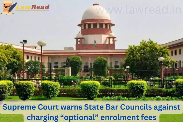 Supreme Court warns State Bar Councils against charging “optional” enrolment fees