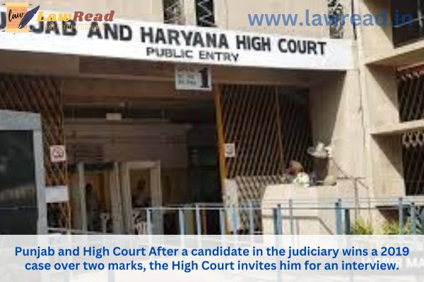 Punjab and High Court After a candidate in the judiciary wins a 2019 case over two marks, the High Court invites him for an interview.