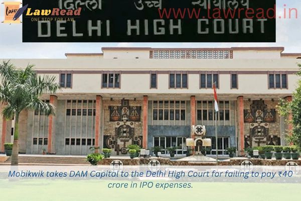 Mobikwik takes DAM Capital to the Delhi High Court for failing to pay ₹40 crore in IPO expenses.