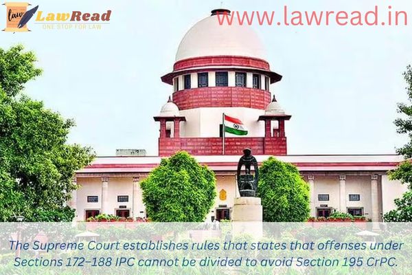 The Supreme Court establishes rules that states that offenses under Sections 172–188 IPC cannot be divided to avoid Section 195 CrPC.