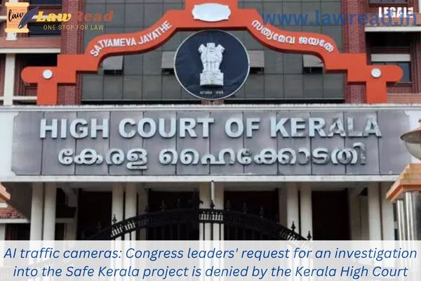 AI traffic cameras: Congress leaders' request for an investigation into the Safe Kerala project is denied by the Kerala High Court