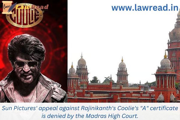 Sun Pictures' appeal against Rajinikanth's Coolie's "A" certificate is denied by the Madras High Court.