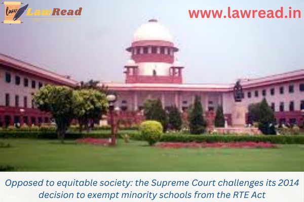 Opposed to equitable society: the Supreme Court challenges its 2014 decision to exempt minority schools from the RTE Act