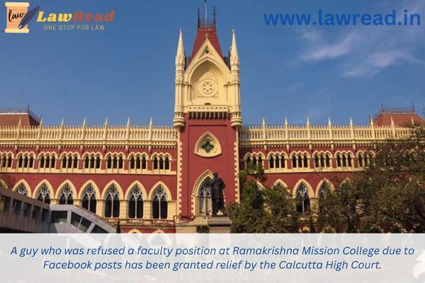 A guy who was refused a faculty position at Ramakrishna Mission College due to Facebook posts has been granted relief by the Calcutta High Court.
