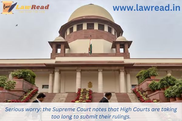 Serious worry: the Supreme Court notes that High Courts are taking too long to submit their rulings.