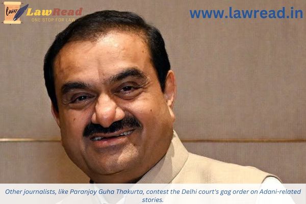 Other journalists, like Paranjoy Guha Thakurta, contest the Delhi court's gag order on Adani-related stories.