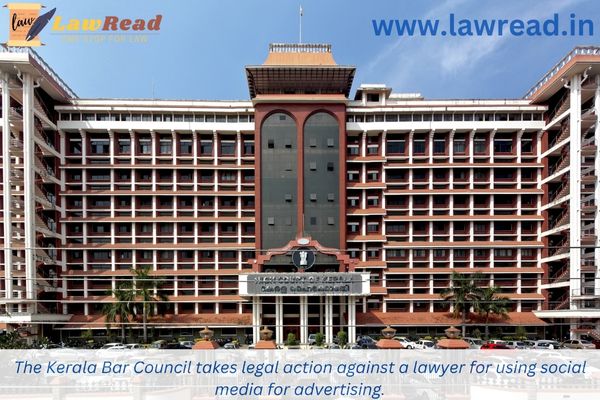 The Kerala Bar Council takes legal action against a lawyer for using social media for advertising.