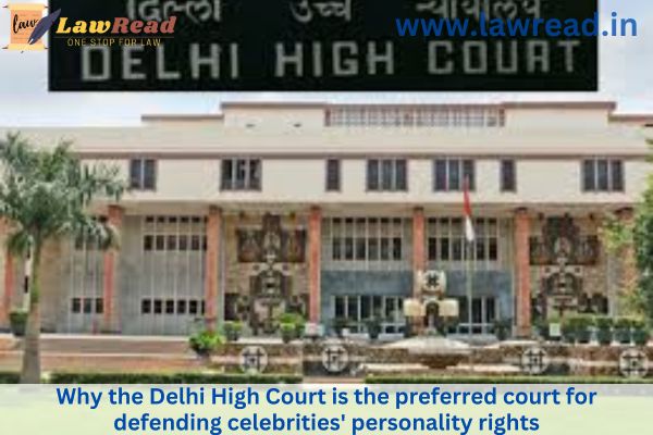 Why the Delhi High Court is the preferred court for defending celebrities' personality rights