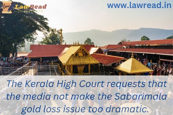 The Kerala High Court requests that the media not make the Sabarimala gold loss issue too dramatic.