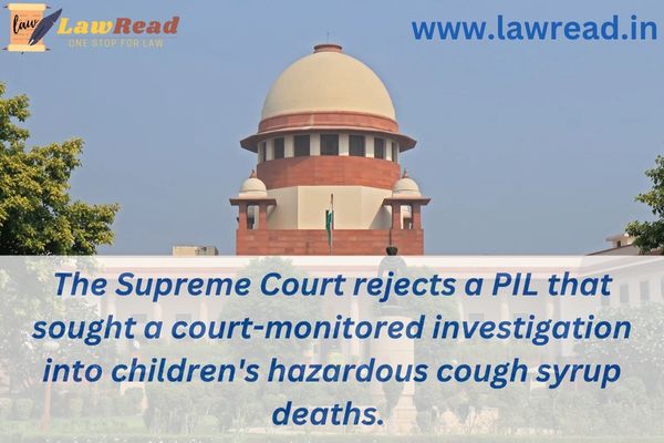 The Supreme Court rejects a PIL that sought a court-monitored investigation into children's hazardous cough syrup deaths.