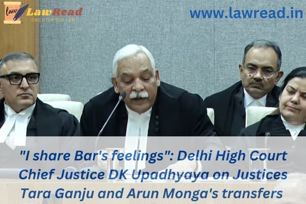 "I share Bar's feelings": Delhi High Court Chief Justice DK Upadhyaya on Justices Tara Ganju and Arun Monga's transfers