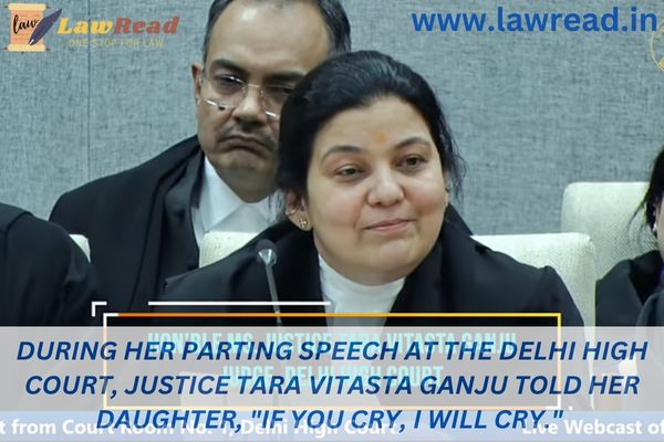 During her parting speech at the Delhi High Court, Justice Tara Vitasta Ganju told her daughter, "If you cry, I will cry."