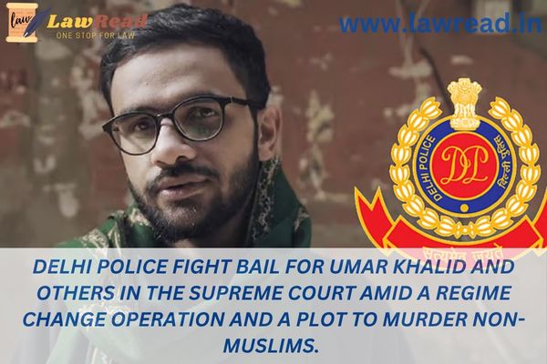 Delhi Police fight bail for Umar Khalid and others in the Supreme Court amid a regime change operation and a plot to murder non-Muslims.
