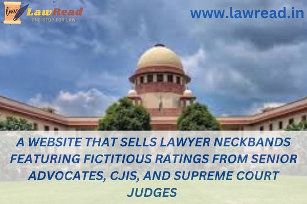 A website that sells lawyer neckbands featuring fictitious ratings from senior advocates, CJIs, and Supreme Court judges