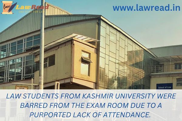 Law students from Kashmir University were barred from the exam room due to a purported lack of attendance.