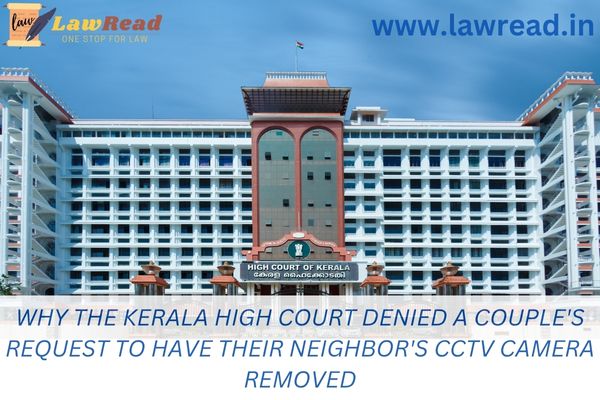 Why the Kerala High Court denied a couple's request to have their neighbor's CCTV camera removed