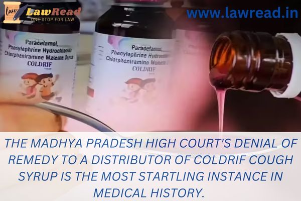 The Madhya Pradesh High Court's denial of remedy to a distributor of Coldrif cough syrup is the most startling instance in medical history.