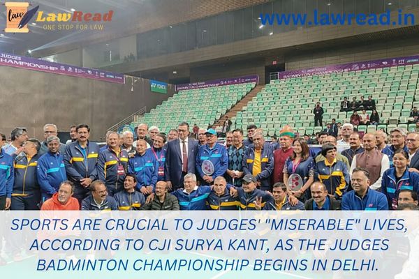 Sports are crucial to judges' "miserable" lives, according to CJI Surya Kant, as the Judges Badminton Championship begins in Delhi.