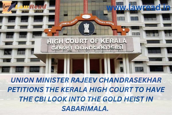 Union Minister Rajeev Chandrasekhar petitions the Kerala High Court to have the CBI look into the gold heist in Sabarimala.