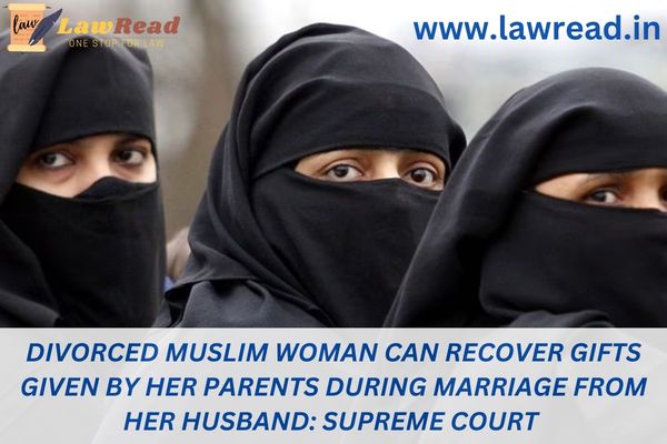 Divorced Muslim woman can recover gifts given by her parents during marriage from her husband: Supreme Court
