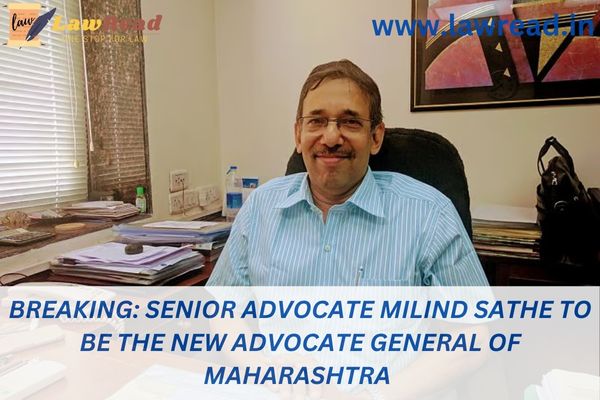 Breaking: Senior Advocate Milind Sathe to be the new Advocate General of Maharashtra