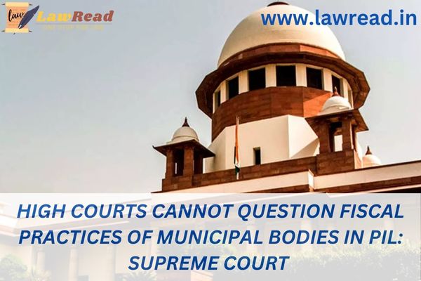 High Courts cannot question fiscal practices of municipal bodies in PIL: Supreme Court