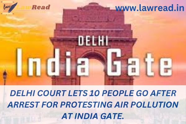 Delhi court lets 10 people go after arrest for protesting air pollution at India Gate.