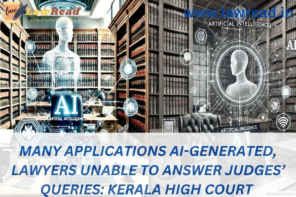 Many applications AI-generated, lawyers unable to answer judges’ queries: Kerala High Court