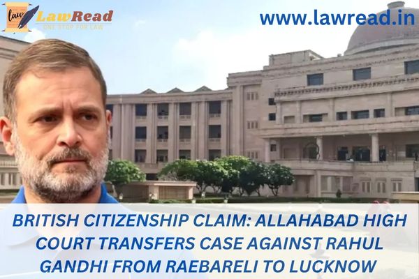 British citizenship claim: Allahabad High Court transfers case against Rahul Gandhi from Raebareli to Lucknow