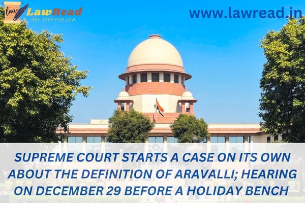 Supreme Court starts a case on its own about the definition of Aravalli; hearing on December 29 before a holiday bench
