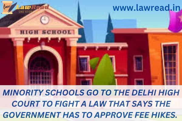 Minority schools go to the Delhi High Court to fight a law that says the government has to approve fee hikes.