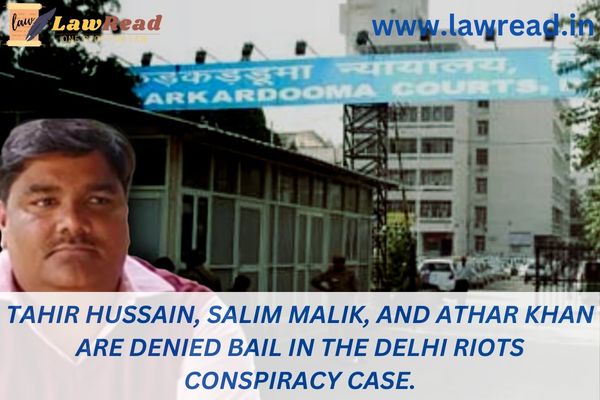 Tahir Hussain, Salim Malik, and Athar Khan are denied bail in the Delhi riots conspiracy case.