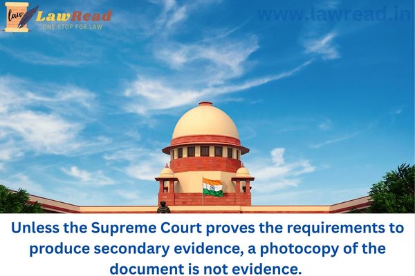 Unless the Supreme Court proves the requirements to produce secondary evidence, a photocopy of the document is not evidence.